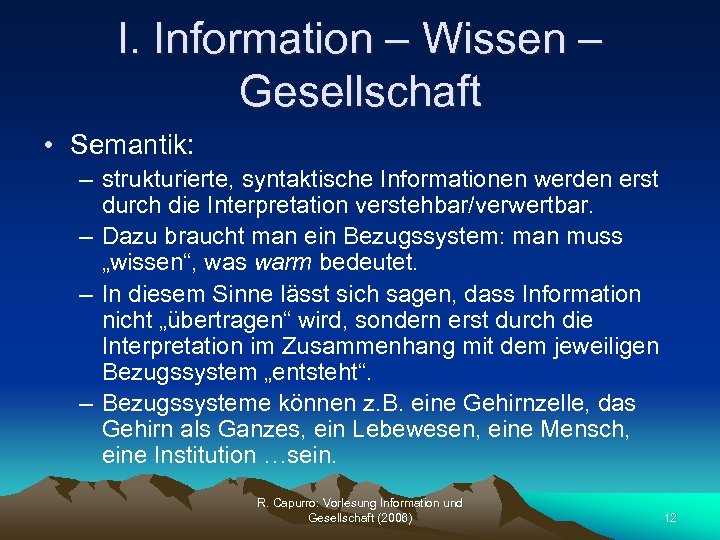 I. Information – Wissen – Gesellschaft • Semantik: – strukturierte, syntaktische Informationen werden erst