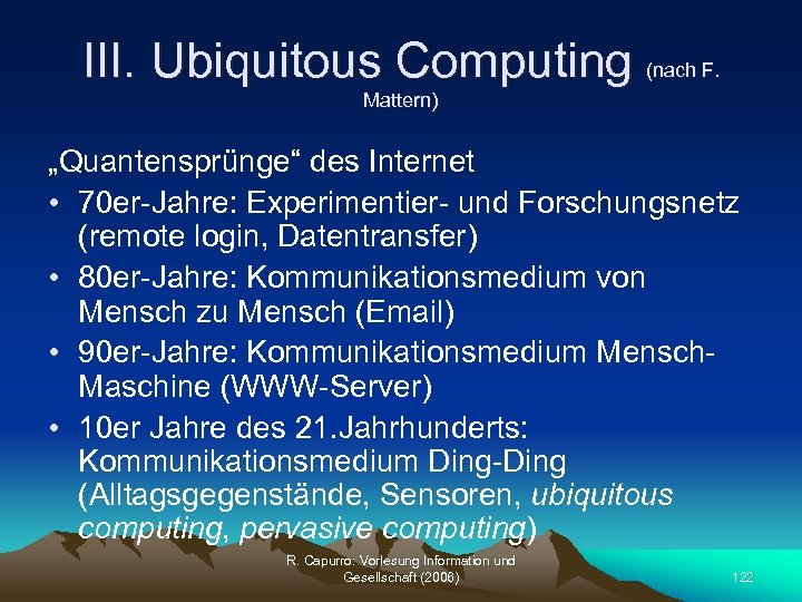 III. Ubiquitous Computing (nach F. Mattern) „Quantensprünge“ des Internet • 70 er-Jahre: Experimentier- und