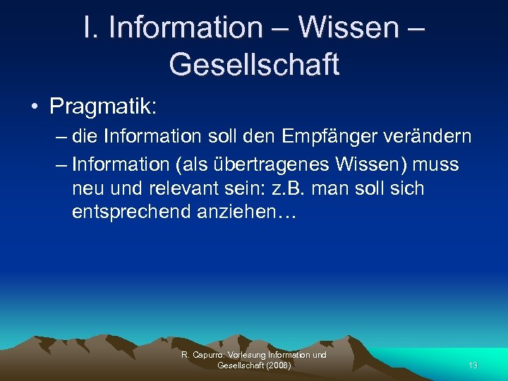 I. Information – Wissen – Gesellschaft • Pragmatik: – die Information soll den Empfänger