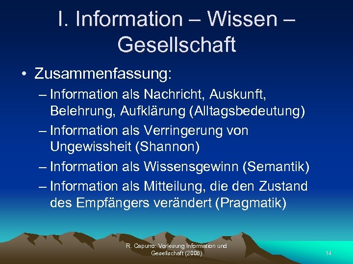 I. Information – Wissen – Gesellschaft • Zusammenfassung: – Information als Nachricht, Auskunft, Belehrung,