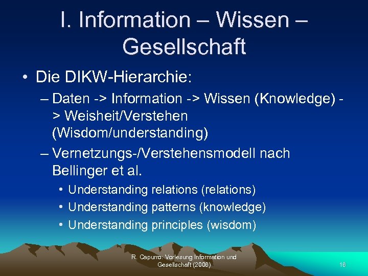 I. Information – Wissen – Gesellschaft • Die DIKW-Hierarchie: – Daten -> Information ->