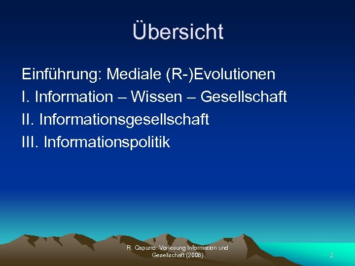 Übersicht Einführung: Mediale (R-)Evolutionen I. Information – Wissen – Gesellschaft II. Informationsgesellschaft III. Informationspolitik