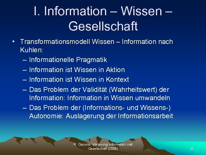 I. Information – Wissen – Gesellschaft • Transformationsmodell Wissen – Information nach Kuhlen: –