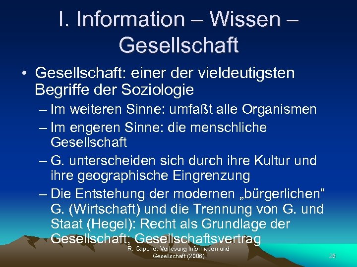 I. Information – Wissen – Gesellschaft • Gesellschaft: einer der vieldeutigsten Begriffe der Soziologie