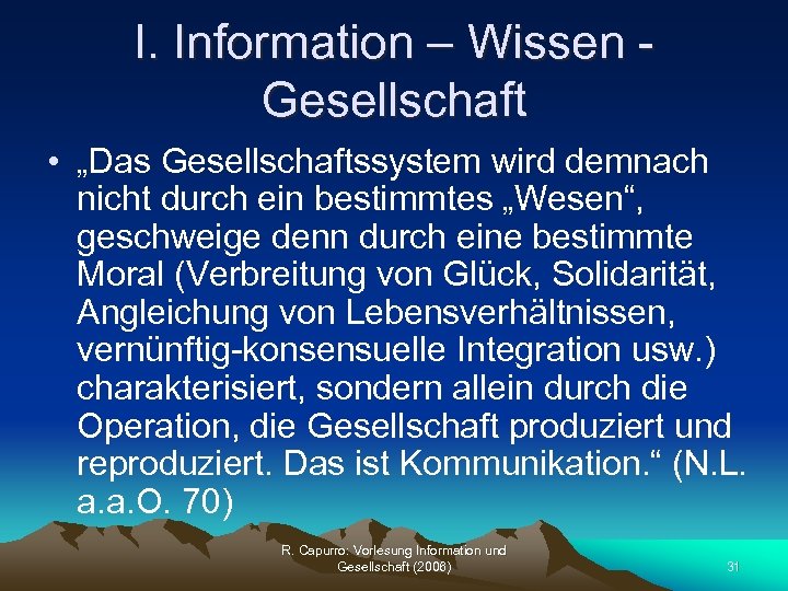 I. Information – Wissen Gesellschaft • „Das Gesellschaftssystem wird demnach nicht durch ein bestimmtes