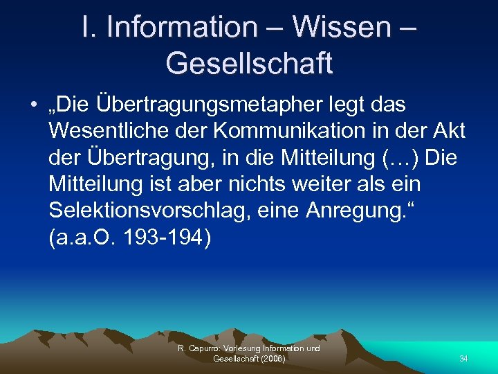 I. Information – Wissen – Gesellschaft • „Die Übertragungsmetapher legt das Wesentliche der Kommunikation