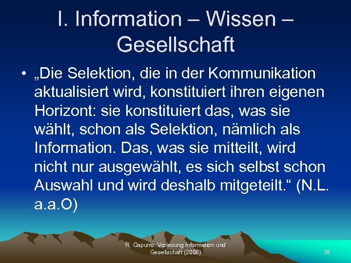 I. Information – Wissen – Gesellschaft • „Die Selektion, die in der Kommunikation aktualisiert