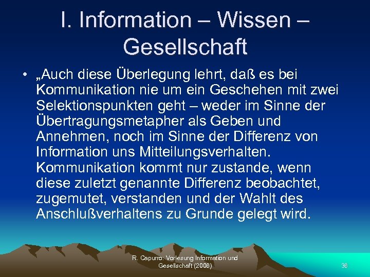 I. Information – Wissen – Gesellschaft • „Auch diese Überlegung lehrt, daß es bei