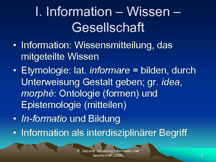 I. Information – Wissen – Gesellschaft • Information: Wissensmitteilung, das mitgeteilte Wissen • Etymologie: