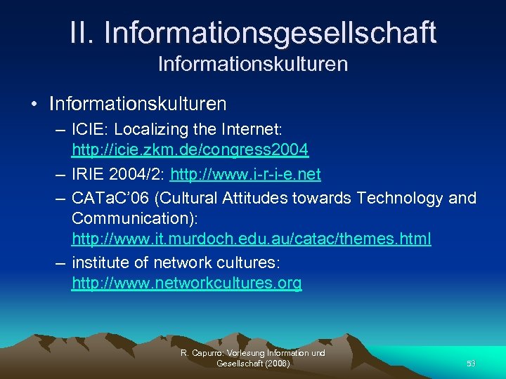 II. Informationsgesellschaft Informationskulturen • Informationskulturen – ICIE: Localizing the Internet: http: //icie. zkm. de/congress