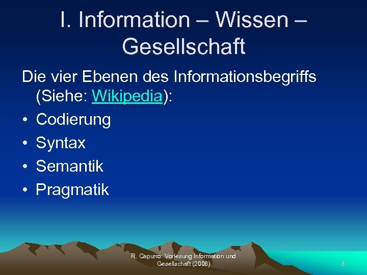 I. Information – Wissen – Gesellschaft Die vier Ebenen des Informationsbegriffs (Siehe: Wikipedia): •