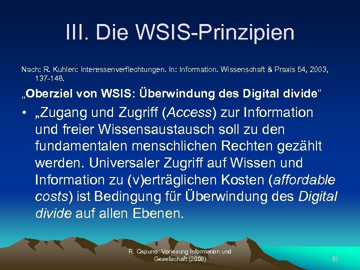 III. Die WSIS-Prinzipien Nach: R. Kuhlen: Interessenverflechtungen. In: Information. Wissenschaft & Praxis 54, 2003,