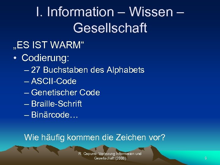 I. Information – Wissen – Gesellschaft „ES IST WARM“ • Codierung: – 27 Buchstaben