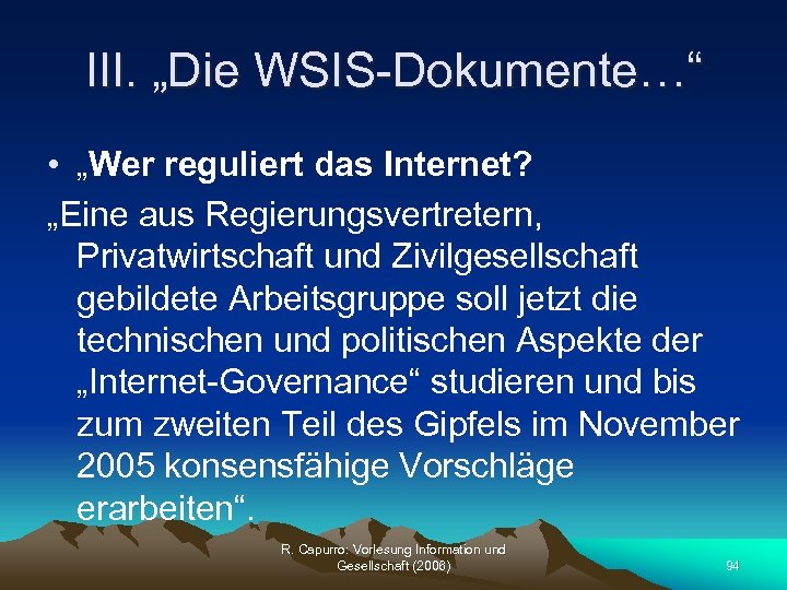 III. „Die WSIS-Dokumente…“ • „Wer reguliert das Internet? „Eine aus Regierungsvertretern, Privatwirtschaft und Zivilgesellschaft