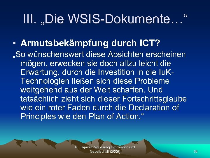 III. „Die WSIS-Dokumente…“ • Armutsbekämpfung durch ICT? „So wünschenswert diese Absichten erscheinen mögen, erwecken