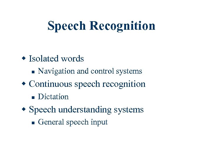 Speech Recognition w Isolated words n Navigation and control systems w Continuous speech recognition