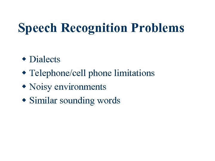 Speech Recognition Problems w Dialects w Telephone/cell phone limitations w Noisy environments w Similar