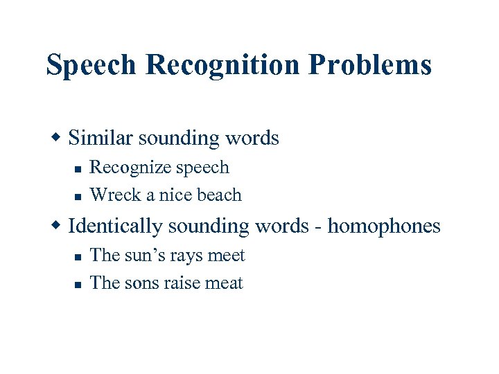 Speech Recognition Problems w Similar sounding words n n Recognize speech Wreck a nice
