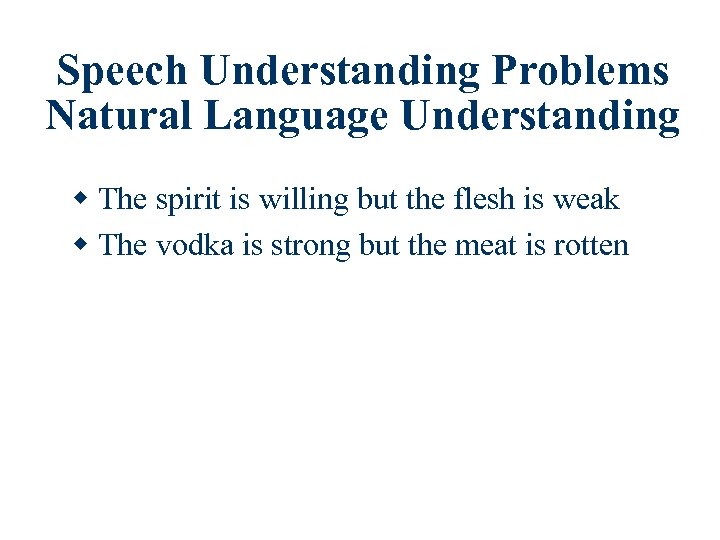 Speech Understanding Problems Natural Language Understanding w The spirit is willing but the flesh