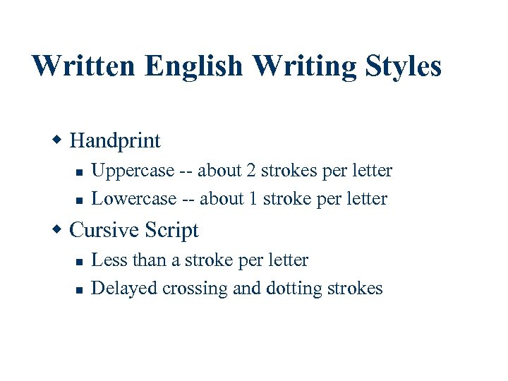 Written English Writing Styles w Handprint n n Uppercase -- about 2 strokes per