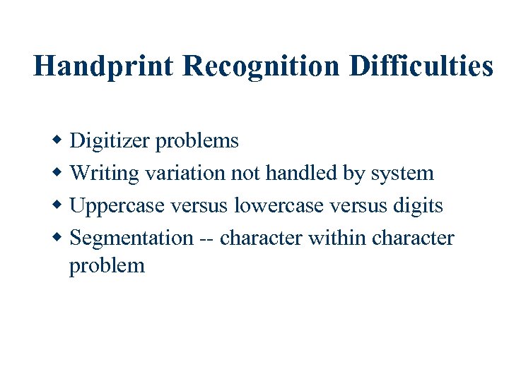 Handprint Recognition Difficulties w Digitizer problems w Writing variation not handled by system w
