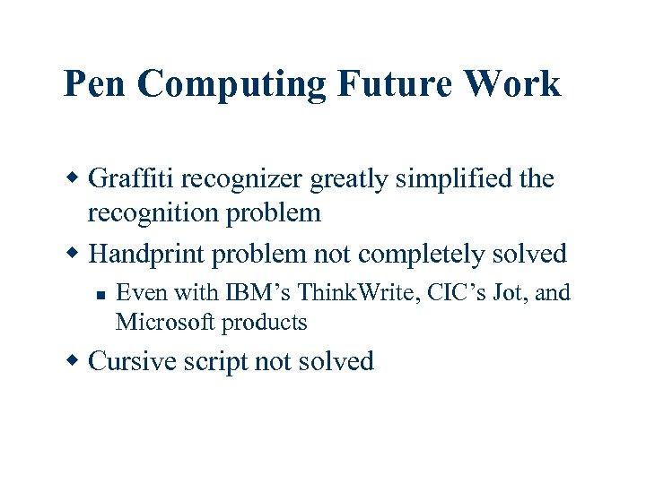 Pen Computing Future Work w Graffiti recognizer greatly simplified the recognition problem w Handprint