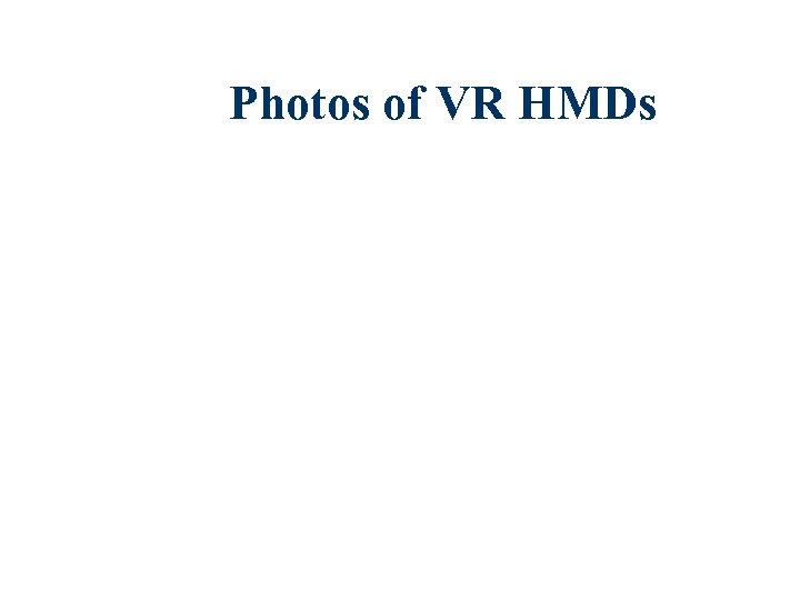 Photos of VR HMDs 