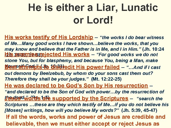 He is either a Liar, Lunatic or Lord! His works testify of His Lordship