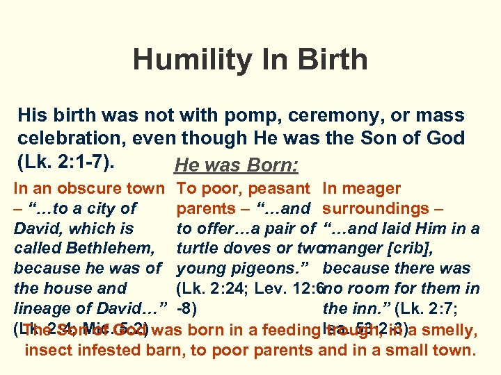 Humility In Birth His birth was not with pomp, ceremony, or mass celebration, even