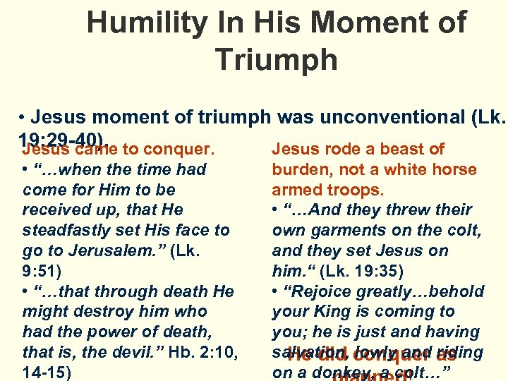 Humility In His Moment of Triumph • Jesus moment of triumph was unconventional (Lk.