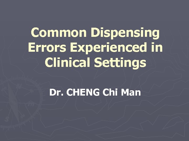 Common Dispensing Errors Experienced in Clinical Settings Dr. CHENG Chi Man 