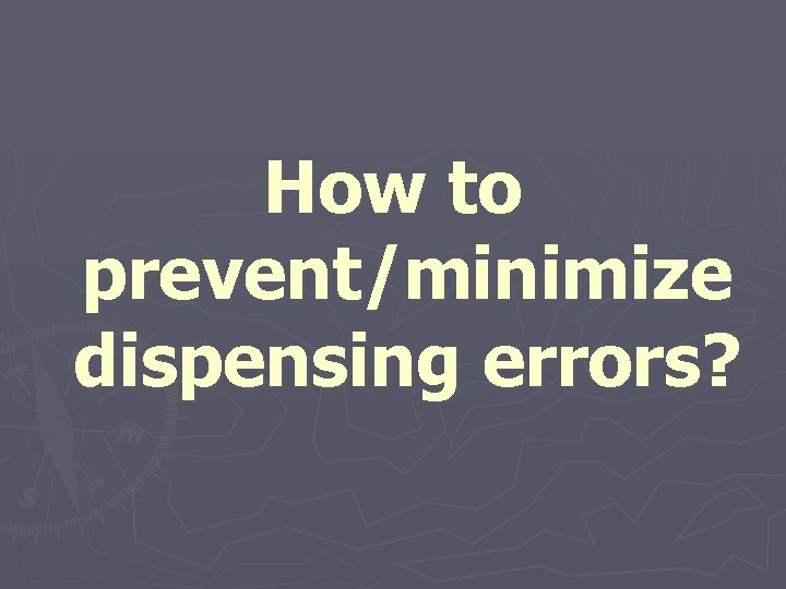 How to prevent/minimize dispensing errors? 