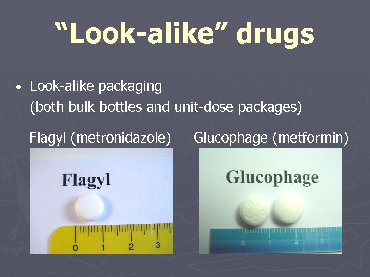 “Look-alike” drugs • Look-alike packaging (both bulk bottles and unit-dose packages) Flagyl (metronidazole) Glucophage