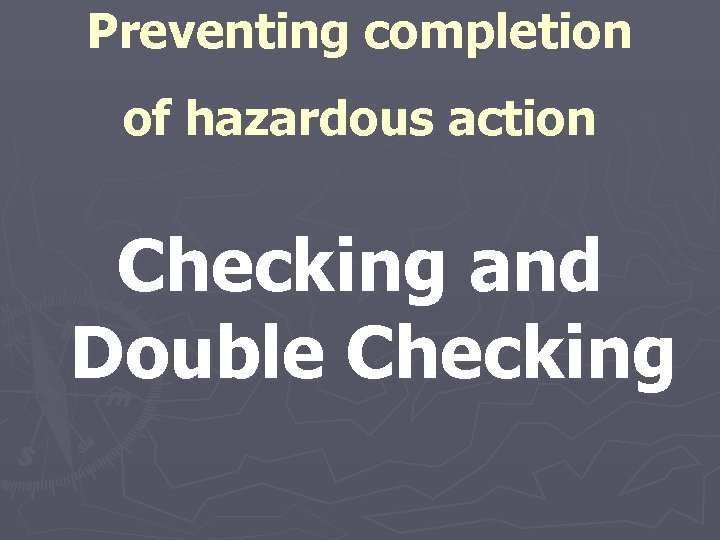 Preventing completion of hazardous action Checking and Double Checking 