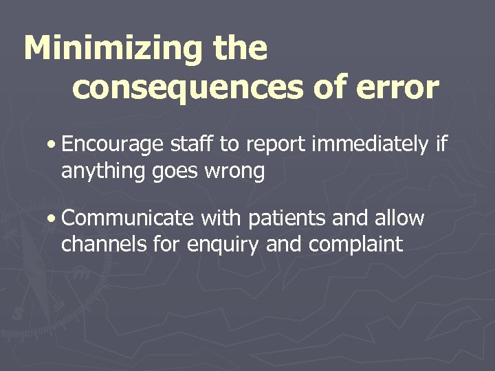 Minimizing the consequences of error • Encourage staff to report immediately if anything goes