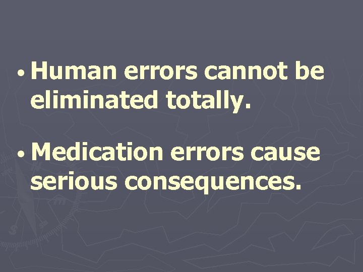  • Human errors cannot be eliminated totally. • Medication errors cause serious consequences.