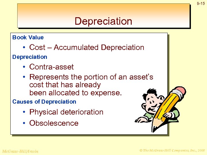 9 -15 Depreciation Book Value • Cost – Accumulated Depreciation • Contra-asset • Represents