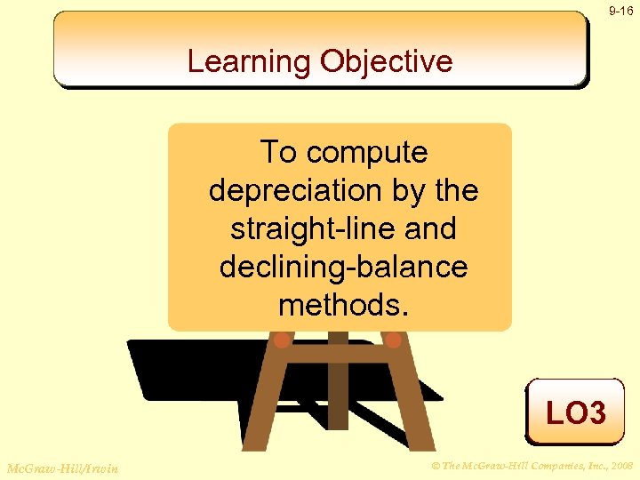 9 -16 Learning Objective To compute depreciation by the straight-line and declining-balance methods. LO