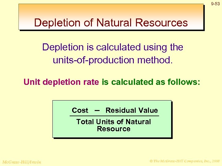 9 -53 Depletion of Natural Resources Depletion is calculated using the units-of-production method. Unit