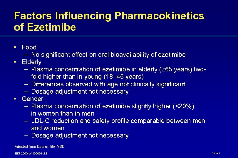 Factors Influencing Pharmacokinetics of Ezetimibe • Food – No significant effect on oral bioavailability