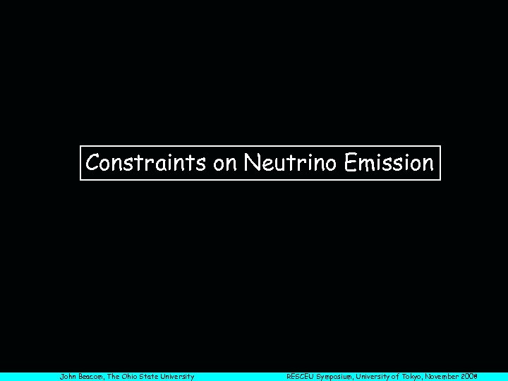 Constraints on Neutrino Emission John Beacom, The Ohio State University RESCEU Symposium, University of