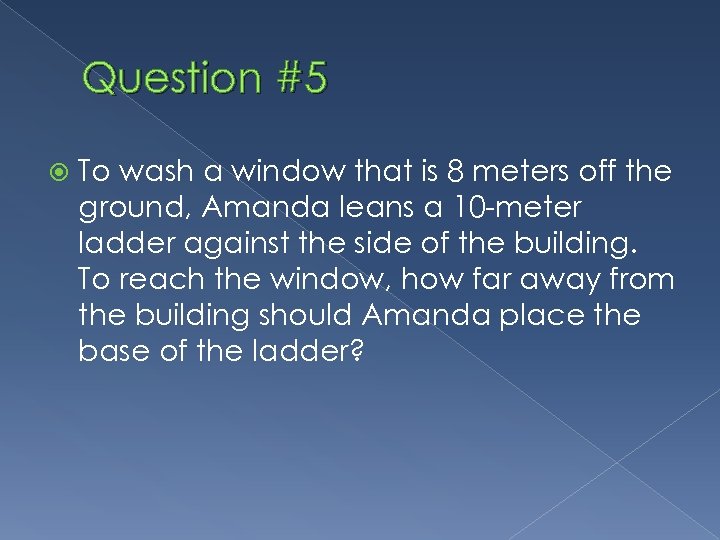 Question #5 To wash a window that is 8 meters off the ground, Amanda