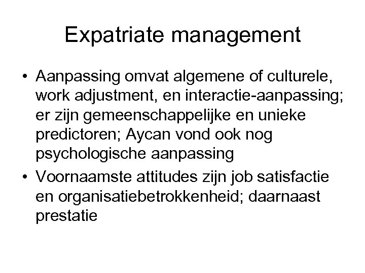 Expatriate management • Aanpassing omvat algemene of culturele, work adjustment, en interactie-aanpassing; er zijn