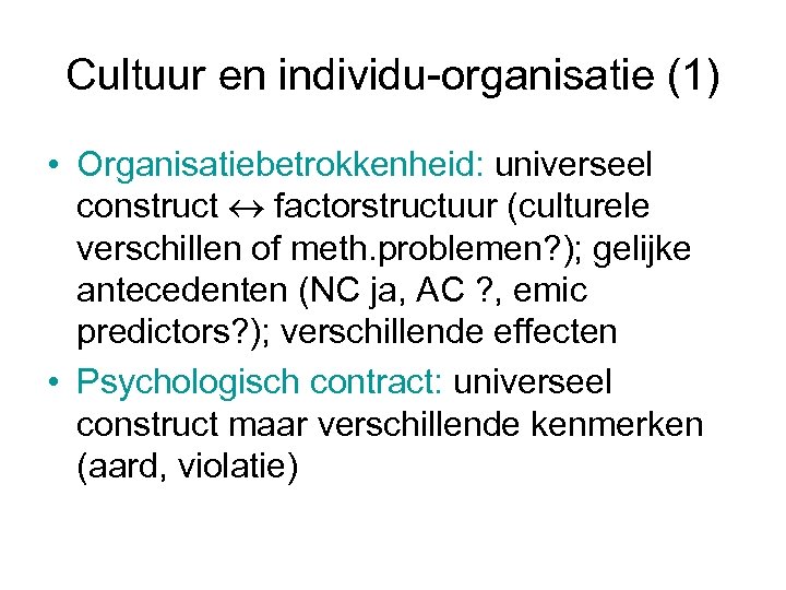 Cultuur en individu-organisatie (1) • Organisatiebetrokkenheid: universeel construct factorstructuur (culturele verschillen of meth. problemen?