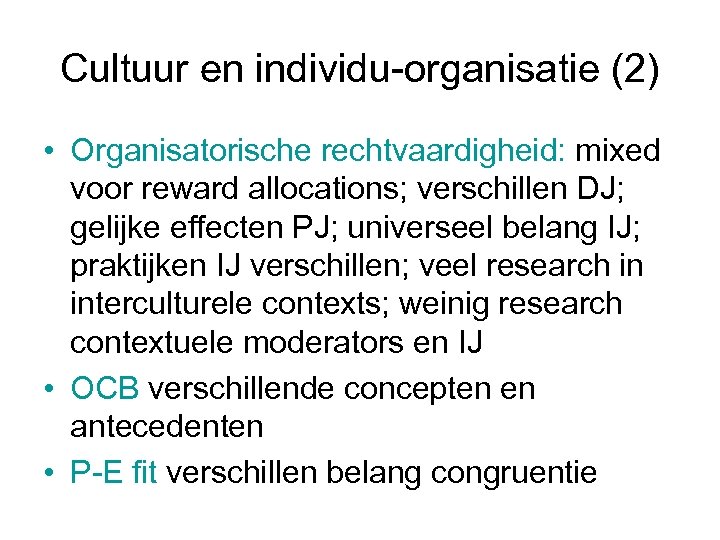 Cultuur en individu-organisatie (2) • Organisatorische rechtvaardigheid: mixed voor reward allocations; verschillen DJ; gelijke