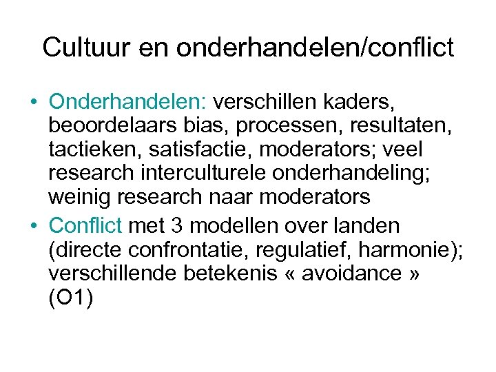 Cultuur en onderhandelen/conflict • Onderhandelen: verschillen kaders, beoordelaars bias, processen, resultaten, tactieken, satisfactie, moderators;