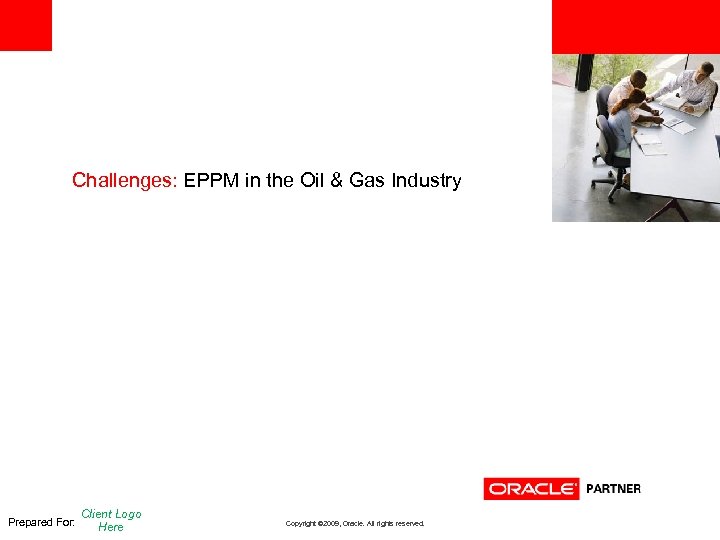 <Insert Picture Here> Challenges: EPPM in the Oil & Gas Industry Prepared For: Client