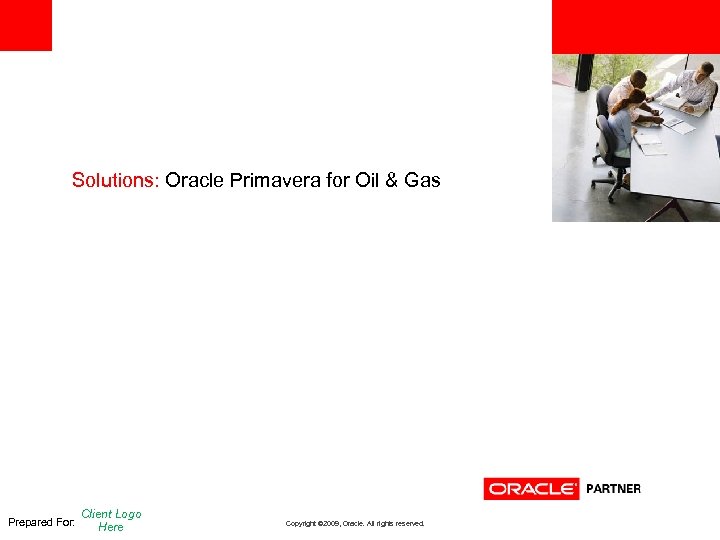 <Insert Picture Here> Solutions: Oracle Primavera for Oil & Gas Prepared For: Client Logo