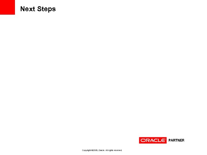 Next Steps Copyright © 2009, Oracle. All rights reserved. 