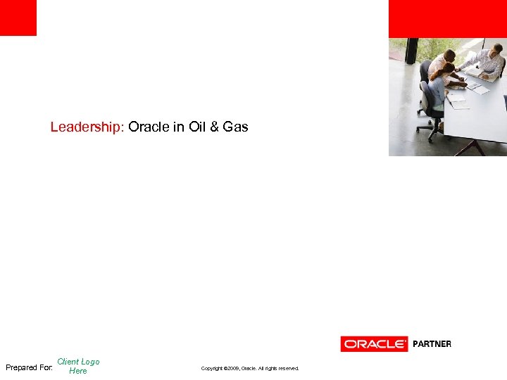 <Insert Picture Here> Leadership: Oracle in Oil & Gas Prepared For: Client Logo Here